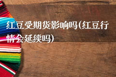 红豆受期货影响吗(红豆行情会延续吗)_https://www.zztgc.com_期货入门_第1张