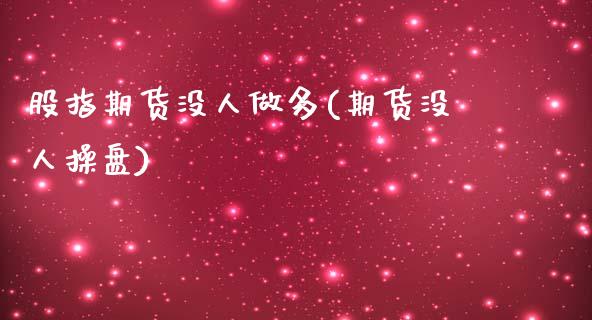 股指期货没人做多(期货没人操盘)_https://www.zztgc.com_期货入门_第1张