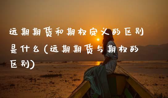 远期期货和期权定义的区别是什么(远期期货与期权的区别)_https://www.zztgc.com_期货行情_第1张