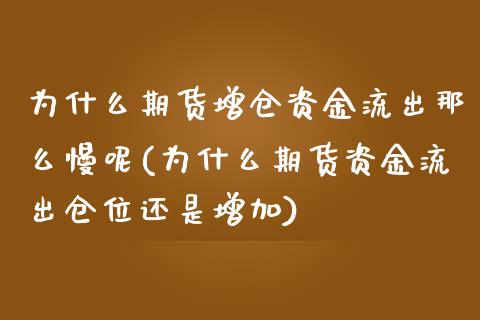 为什么期货增仓资金流出那么慢呢(为什么期货资金流出仓位还是增加)_https://www.zztgc.com_期货直播_第1张