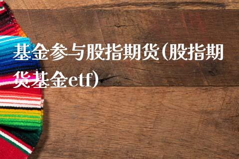 基金参与股指期货(股指期货基金etf)_https://www.zztgc.com_期货行情_第1张