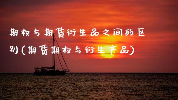 期权与期货衍生品之间的区别(期货期权与衍生产品)_https://www.zztgc.com_期货开户_第1张