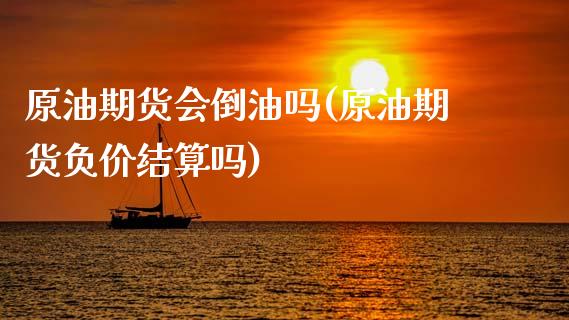 原油期货会倒油吗(原油期货负价结算吗)_https://www.zztgc.com_期货行情_第1张