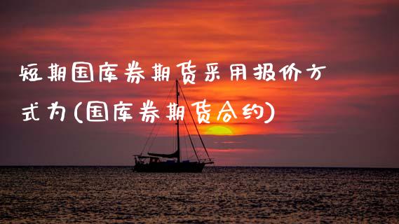 短期国库券期货采用报价方式为(国库券期货合约)_https://www.zztgc.com_黄金期货_第1张