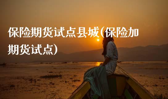 保险期货试点县城(保险加期货试点)_https://www.zztgc.com_黄金期货_第1张