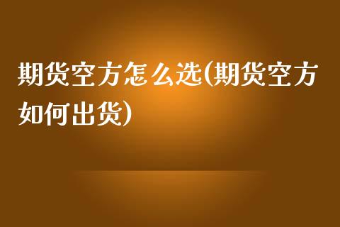 期货空方怎么选(期货空方如何出货)_https://www.zztgc.com_期货直播_第1张