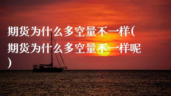 期货为什么多空量不一样(期货为什么多空量不一样呢)_https://www.zztgc.com_期货入门_第1张