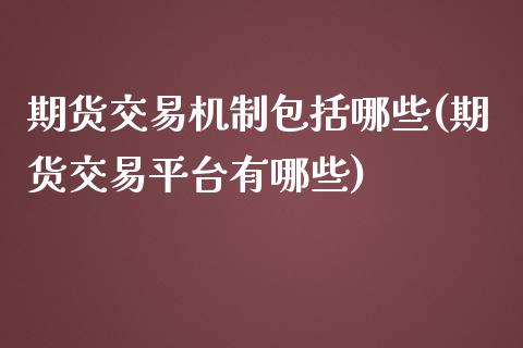 期货交易机制包括哪些(期货交易平台有哪些)_https://www.zztgc.com_期货直播_第1张