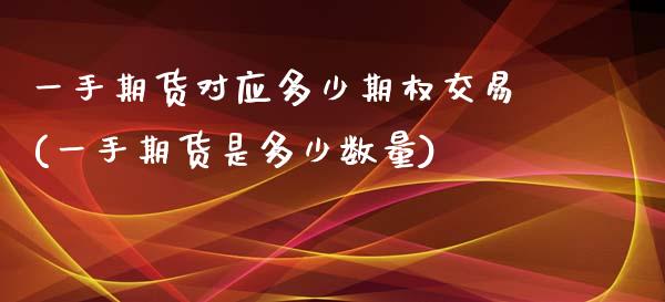 一手期货对应多少期权交易(一手期货是多少数量)_https://www.zztgc.com_原油期货_第1张