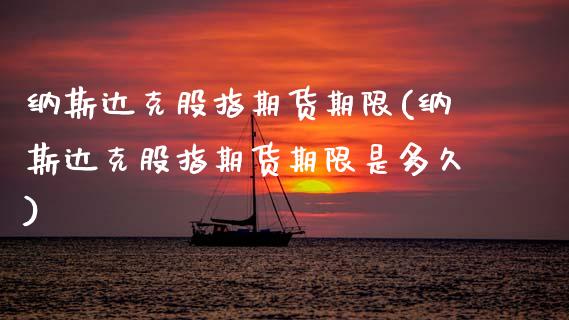 纳斯达克股指期货期限(纳斯达克股指期货期限是多久)_https://www.zztgc.com_原油期货_第1张