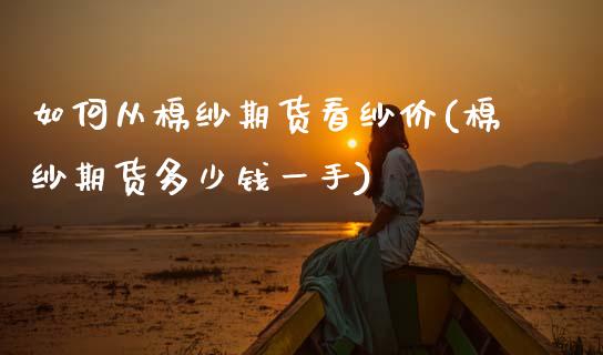 如何从棉纱期货看纱价(棉纱期货多少钱一手)_https://www.zztgc.com_期货开户_第1张