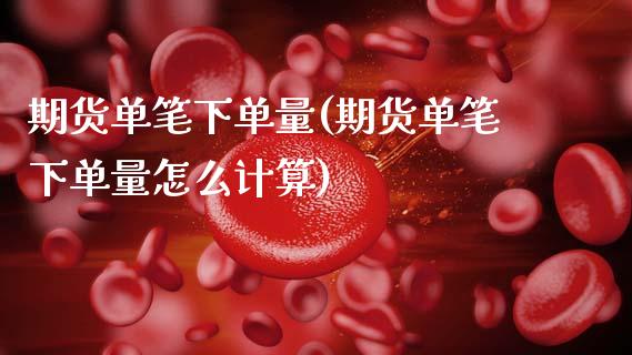 期货单笔下单量(期货单笔下单量怎么计算)_https://www.zztgc.com_原油期货_第1张