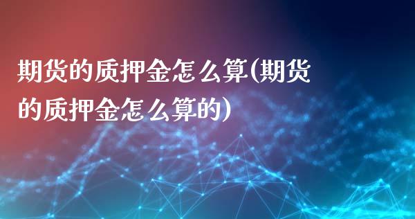 期货的质押金怎么算(期货的质押金怎么算的)_https://www.zztgc.com_期货开户_第1张