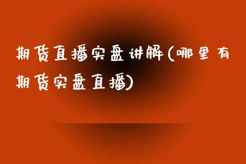 期货直播实盘讲解(哪里有期货实盘直播)_https://www.zztgc.com_期货直播_第1张
