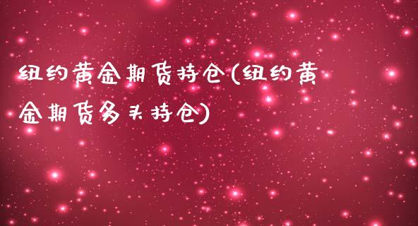 纽约黄金期货持仓(纽约黄金期货多头持仓)_https://www.zztgc.com_原油期货_第1张