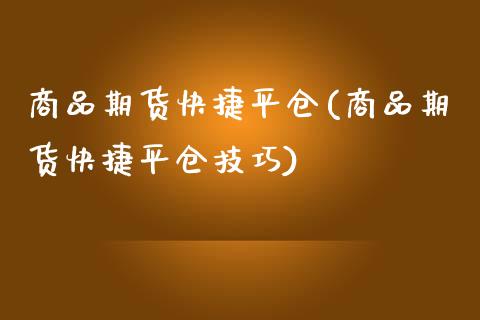 商品期货快捷平仓(商品期货快捷平仓技巧)_https://www.zztgc.com_黄金期货_第1张