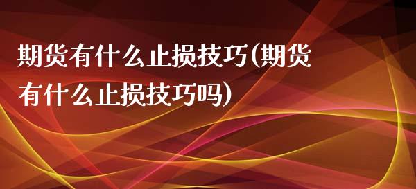 期货有什么止损技巧(期货有什么止损技巧吗)_https://www.zztgc.com_期货直播_第1张
