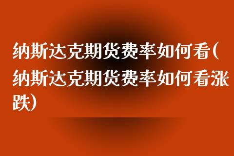 纳斯达克期货费率如何看(纳斯达克期货费率如何看涨跌)_https://www.zztgc.com_黄金期货_第1张