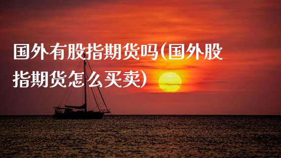 国外有股指期货吗(国外股指期货怎么买卖)_https://www.zztgc.com_原油期货_第1张