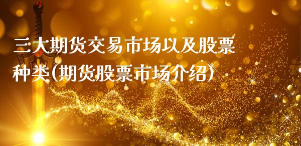 三大期货交易市场以及股票种类(期货股票市场介绍)_https://www.zztgc.com_期货直播_第1张