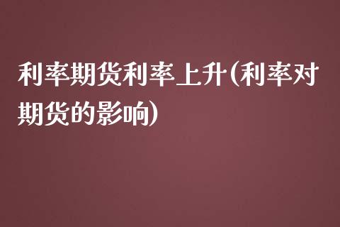 利率期货利率上升(利率对期货的影响)_https://www.zztgc.com_黄金期货_第1张