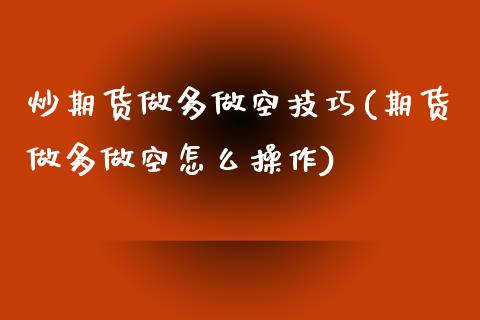 炒期货做多做空技巧(期货做多做空怎么操作)_https://www.zztgc.com_黄金期货_第1张
