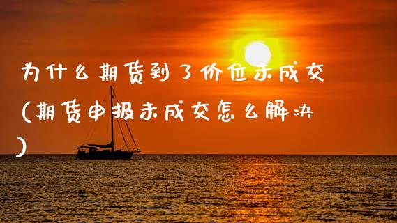 为什么期货到了价位未成交(期货申报未成交怎么解决)_https://www.zztgc.com_期货开户_第1张