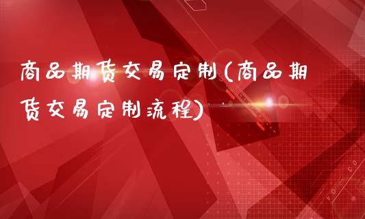 商品期货交易定制(商品期货交易定制流程)_https://www.zztgc.com_黄金期货_第1张