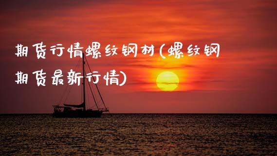 期货行情螺纹钢材(螺纹钢期货最新行情)_https://www.zztgc.com_期货直播_第1张