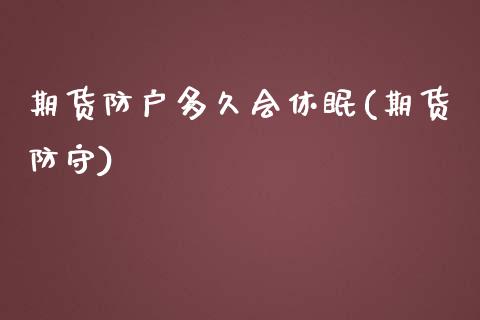 期货防户多久会休眠(期货防守)_https://www.zztgc.com_黄金期货_第1张