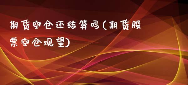 期货空仓还结算吗(期货股票空仓观望)_https://www.zztgc.com_期货直播_第1张