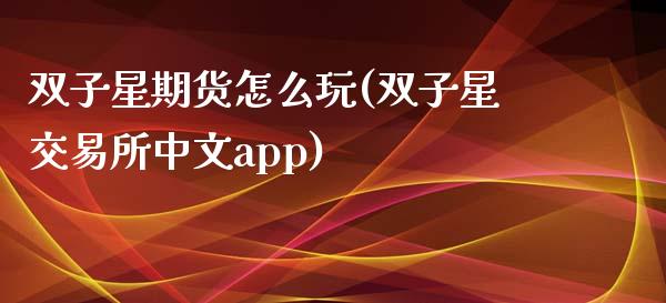 双子星期货怎么玩(双子星交易所中文app)_https://www.zztgc.com_黄金期货_第1张