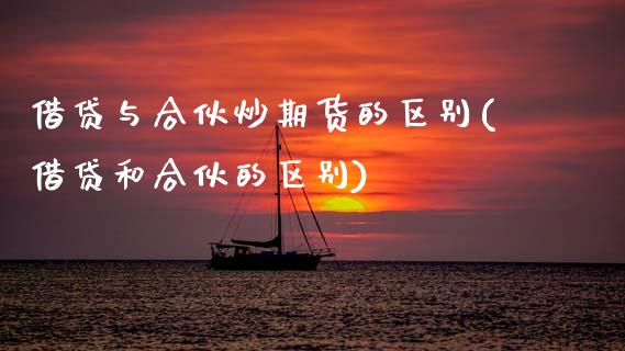 借贷与合伙炒期货的区别(借贷和合伙的区别)_https://www.zztgc.com_期货入门_第1张