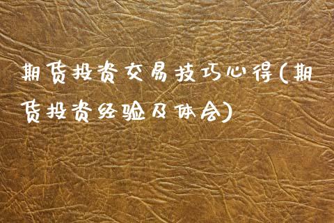 期货投资交易技巧心得(期货投资经验及体会)_https://www.zztgc.com_期货开户_第1张