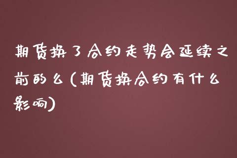 期货换了合约走势会延续之前的么(期货换合约有什么影响)_https://www.zztgc.com_期货行情_第1张