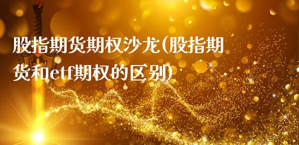 股指期货期权沙龙(股指期货和etf期权的区别)_https://www.zztgc.com_期货直播_第1张