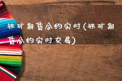 铁矿期货合约实时(铁矿期货合约实时交易)_https://www.zztgc.com_期货入门_第1张