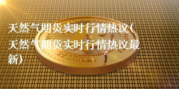 天然气期货实时行情热议(天然气期货实时行情热议最新)_https://www.zztgc.com_期货入门_第1张