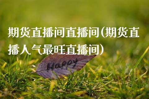 期货直播间直播间(期货直播人气最旺直播间)_https://www.zztgc.com_原油期货_第1张