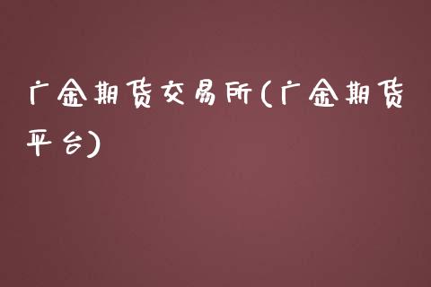广金期货交易所(广金期货平台)_https://www.zztgc.com_原油期货_第1张