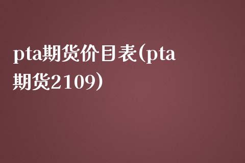 pta期货价目表(pta期货2109)_https://www.zztgc.com_黄金期货_第1张