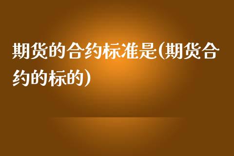 期货的合约标准是(期货合约的标的)_https://www.zztgc.com_期货行情_第1张