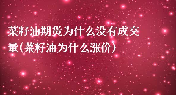 菜籽油期货为什么没有成交量(菜籽油为什么涨价)_https://www.zztgc.com_期货行情_第1张