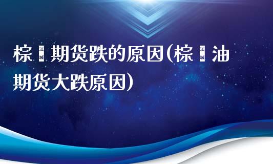 棕榈期货跌的原因(棕榈油期货大跌原因)_https://www.zztgc.com_期货行情_第1张