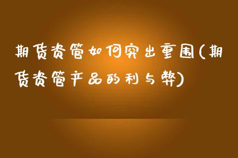 期货资管如何突出重围(期货资管产品的利与弊)_https://www.zztgc.com_期货行情_第1张