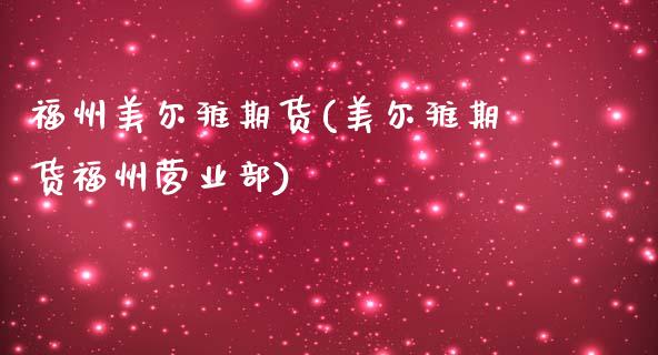 福州美尔雅期货(美尔雅期货福州营业部)_https://www.zztgc.com_期货入门_第1张