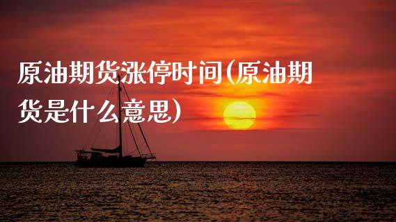 原油期货涨停时间(原油期货是什么意思)_https://www.zztgc.com_原油期货_第1张