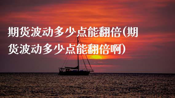 期货波动多少点能翻倍(期货波动多少点能翻倍啊)_https://www.zztgc.com_期货入门_第1张