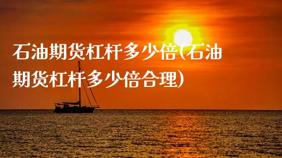 石油期货杠杆多少倍(石油期货杠杆多少倍合理)_https://www.zztgc.com_黄金期货_第1张