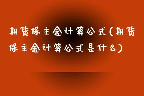 期货保主金计算公式(期货保主金计算公式是什么)_https://www.zztgc.com_期货直播_第1张